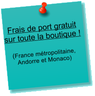 Frais de port gratuit sur toute la boutique !  (France mtropolitaine, Andorre et Monaco)